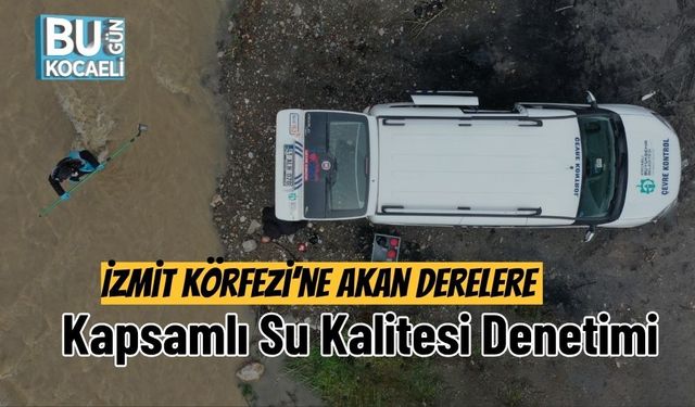 İzmit Körfezi’ne Akan Derelere Kapsamlı Su Kalitesi Denetimi