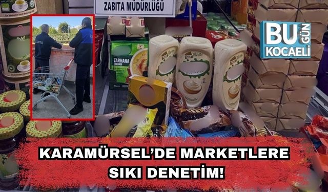 Karamürsel’de Marketlere Sıkı Denetim!