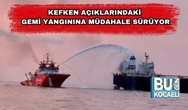 Kefken Açıklarındaki Gemi Yangınına Müdahale Sürüyor