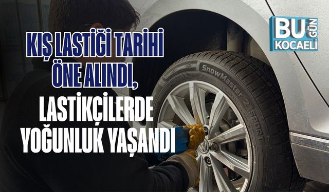 Kış Lastiği Tarihi Öne Alındı, Lastikçilerde Yoğunluk Yaşandı