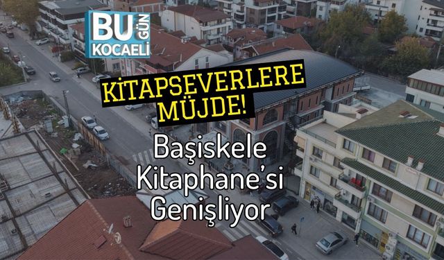 Kitapseverlere Müjde! Başiskele Kitaphane’si Genişliyor