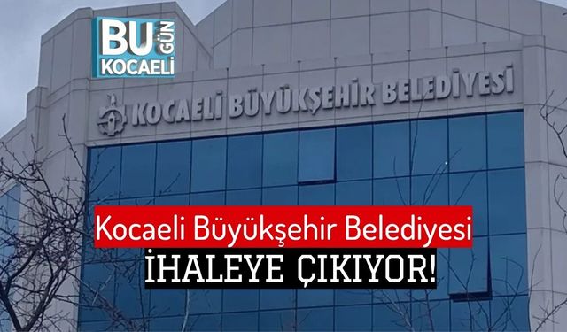 Kocaeli Büyükşehir Belediyesi İhaleye Çıkıyor!