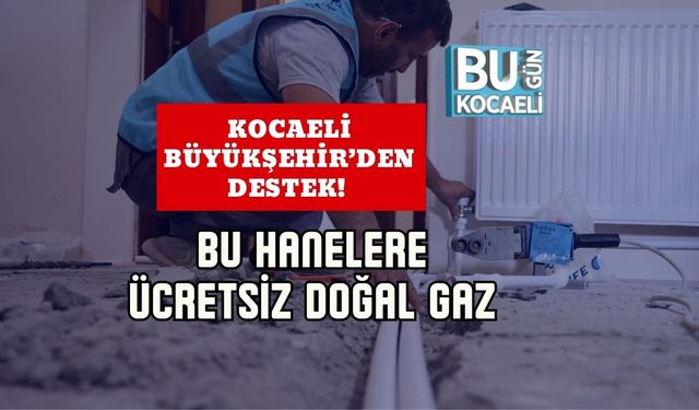 Kocaeli Büyükşehir’den Destek! Bu Hanelere Ücretsiz Doğal Gaz