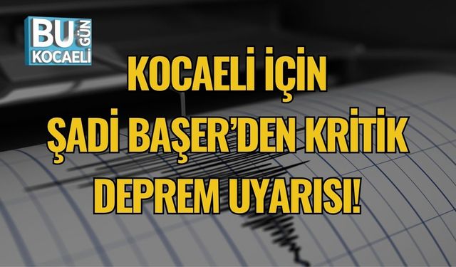 Kocaeli İçin Şadi Başer’den Kritik Deprem Uyarısı!