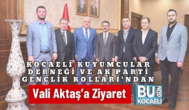 Kocaeli Kuyumcular Derneği ve AK Parti Gençlik Kolları’ndan Vali Aktaş’a Ziyaret