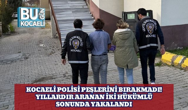 Kocaeli Polisi Peşlerini Bırakmadı! Yıllardır Aranan İki Hükümlü Sonunda Yakalandı
