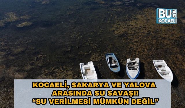 Kocaeli, Sakarya ve Yalova Arasında Su Savaşı! “Su Verilmesi Mümkün Değil”