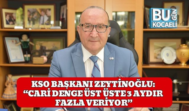 KSO Başkanı Zeytinoğlu: “Cari Denge Üst Üste 3 Aydır Fazla Veriyor”