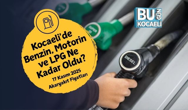 Kocaeli'de Benzin, Motorin ve LPG Ne Kadar Oldu? 17 Kasım 2025 Akaryakıt Fiyatları