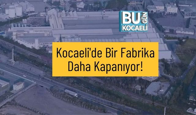 Kocaeli'de Bir Fabrika Daha Kapanıyor!
