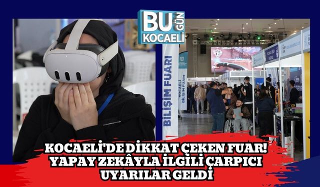 Kocaeli'de Dikkat Çeken Fuar! Yapay Zekâyla İlgili Çarpıcı Uyarılar Geldi