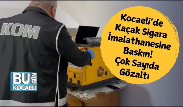 Kocaeli’de Kaçak Sigara İmalathanesine Baskın! Çok Sayıda Gözaltı
