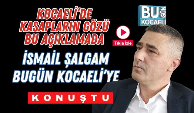 Kocaeli’de Kasapların Gözü Bu Açıklamada;  İsmail Şalgam Bugün Kocaeli’ye Konuştu