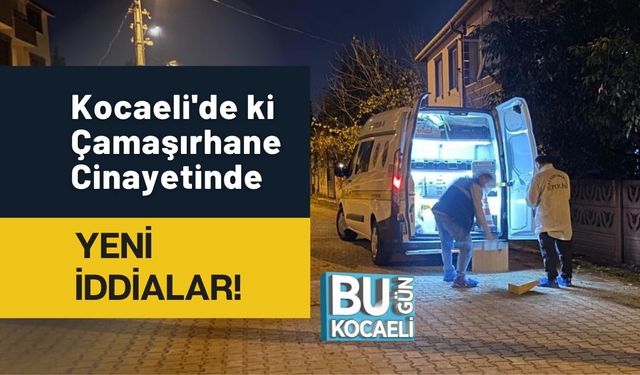 Kocaeli'de ki Çamaşırhane Cinayetinde Yeni İddialar!