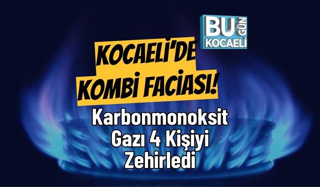 Kocaeli’de Kombi Faciası! Karbonmonoksit Gazı 4 Kişiyi Zehirledi