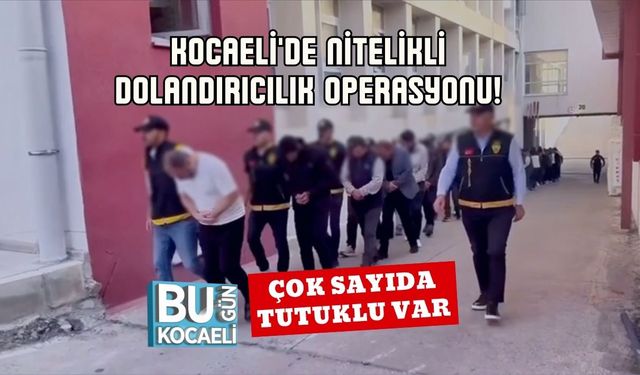 Kocaeli'de Nitelikli Dolandırıcılık Operasyonu! Çok Sayıda Tutuklu Var