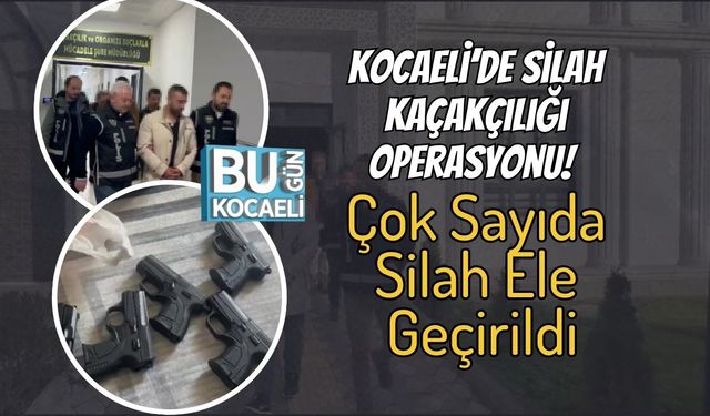 Kocaeli’de Silah Kaçakçılığı Operasyonu! Çok Sayıda Silah Ele Geçirildi
