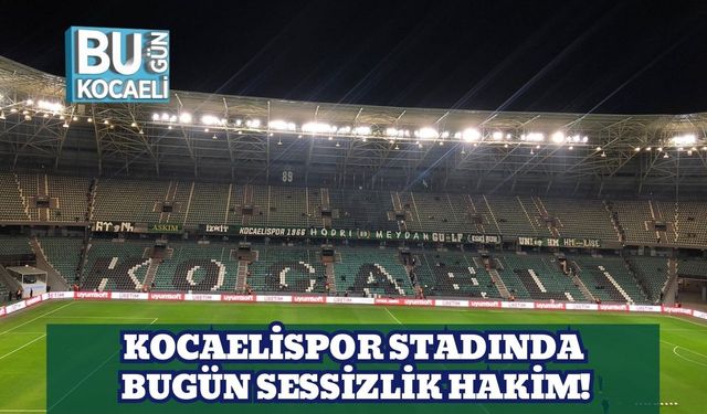Kocaelispor Stadında Bugün Sessizlik Hakim!