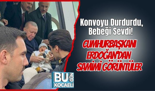 Konvoyu Durdurdu, Bebeği Sevdi! Cumhurbaşkanı Erdoğan’dan Samimi Görüntüler