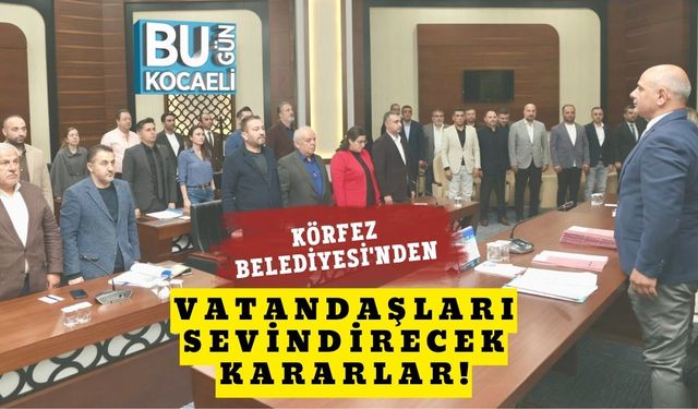 Körfez Belediyesi'nden Vatandaşları Sevindirecek Kararlar!