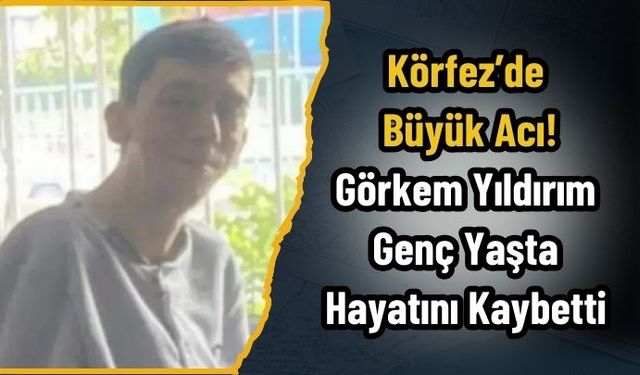 Körfez’de Büyük Acı! Görkem Yıldırım Genç Yaşta Hayatını Kaybetti