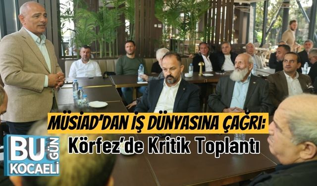 MÜSİAD’dan İş Dünyasına Çağrı: Körfez’de Kritik Toplantı