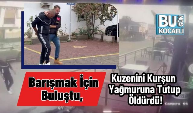 Barışmak İçin Buluştu, Kuzenini Kurşun Yağmuruna Tutup Öldürdü!