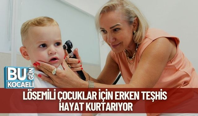 Lösemili Çocuklar İçin Erken Teşhis Hayat Kurtarıyor