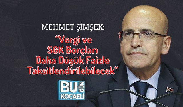 Mehmet Şimşek: “Vergi ve SGK Borçları Daha Düşük Faizle Taksitlendirilebilecek”