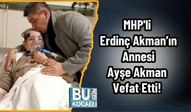 MHP'li Erdinç Akman’ın Annesi Ayşe Akman Vefat Etti!