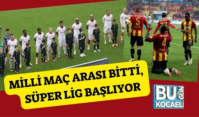 Milli Maç Arası Bitti, Süper Lig Başlıyor