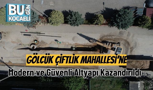 Gölcük Çiftlik Mahallesi’ne Modern ve Güvenli Altyapı Kazandırıldı