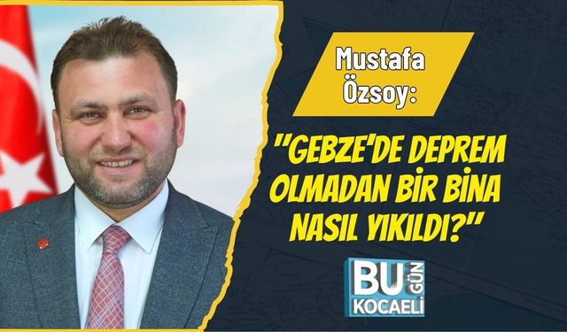 Mustafa Özsoy: "Gebze’de Deprem Olmadan Bir Bina Nasıl Yıkıldı?"