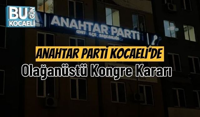 Anahtar Parti Kocaeli'de Olağanüstü Kongre Kararı
