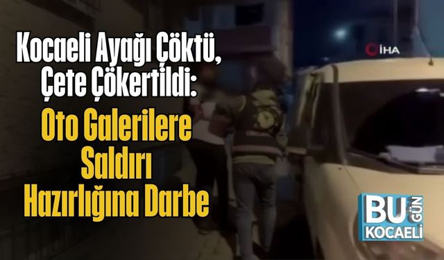 Kocaeli Ayağı Çöktü, Çete Çökertildi: Oto Galerilere Saldırı Hazırlığına Darbe