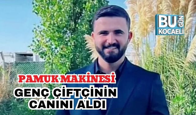 Pamuk Makinesi Genç Çiftçinin Canını Aldı