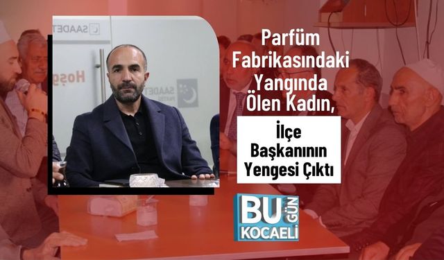 Parfüm Fabrikasındaki Yangında Ölen Kadın, İlçe Başkanının Yengesi Çıktı