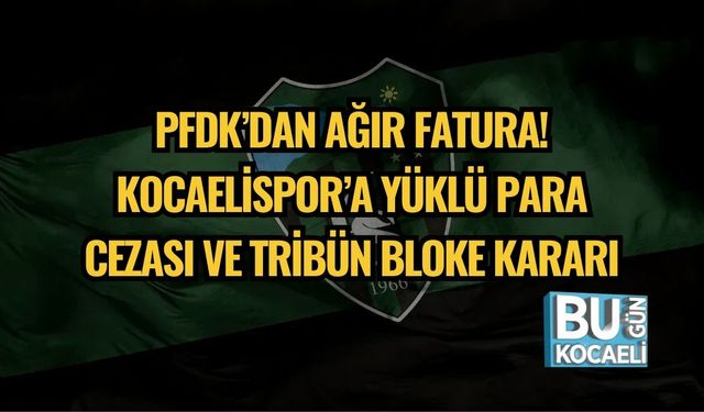 PFDK’dan Ağır Fatura! Kocaelispor’a Yüklü Para Cezası ve Tribün Bloke Kararı