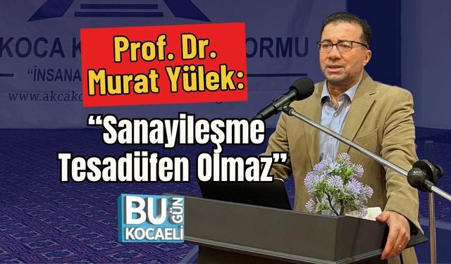 Prof. Dr. Murat Yülek: “Sanayileşme Tesadüfen Olmaz”