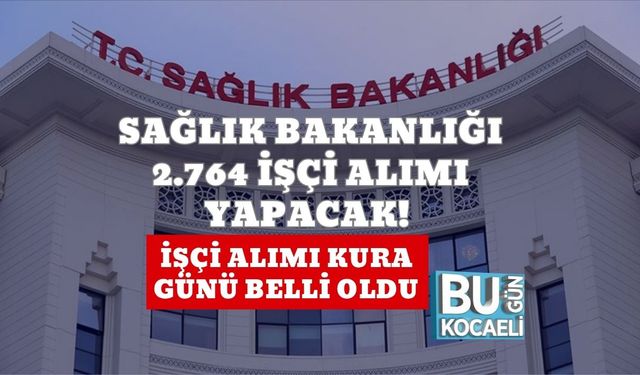 Sağlık Bakanlığı 2.764 İşçi Alımı Yapacak! İşçi Alımı Kura Günü Belli Oldu