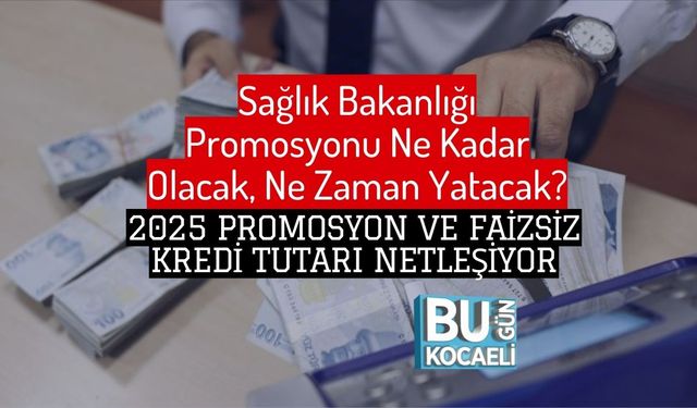 Sağlık Bakanlığı Promosyonu Ne Kadar Olacak, Ne Zaman Yatacak? 2025 Promosyon ve Faizsiz Kredi Tutarı Netleşiyor