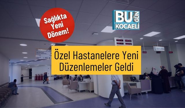 Sağlıkta Yeni Dönem! Özel Hastanelere Yeni Düzenlemeler Geldi