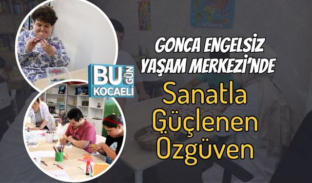 Gonca Engelsiz Yaşam Merkezi’nde Sanatla Güçlenen Özgüven