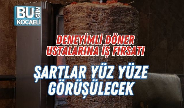 Deneyimli Döner Ustalarına İş Fırsatı: Şartlar Yüz Yüze Görüşülecek