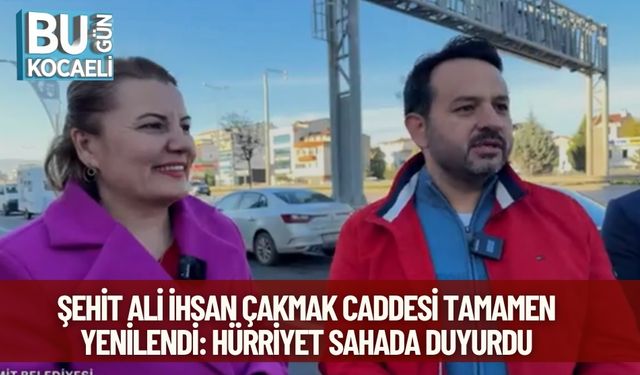 Şehit Ali İhsan Çakmak Caddesi Tamamen Yenilendi: Hürriyet Sahada Duyurdu