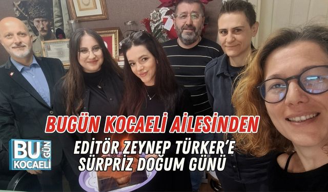Bugün Kocaeli Ailesinden, Editör Zeynep Türker’e Sürpriz Doğum Günü