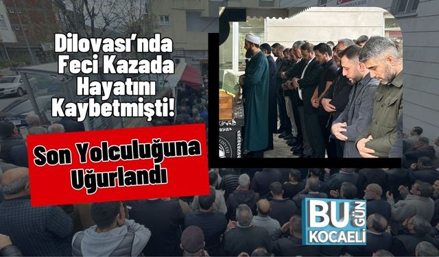 Dilovası’nda Feci Kazada Hayatını Kaybetmişti! Son Yolculuğuna Uğurlandı