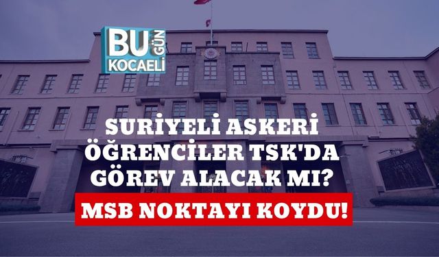 Suriyeli Askeri Öğrenciler TSK'da Görev Alacak Mı? MSB Noktayı Koydu!
