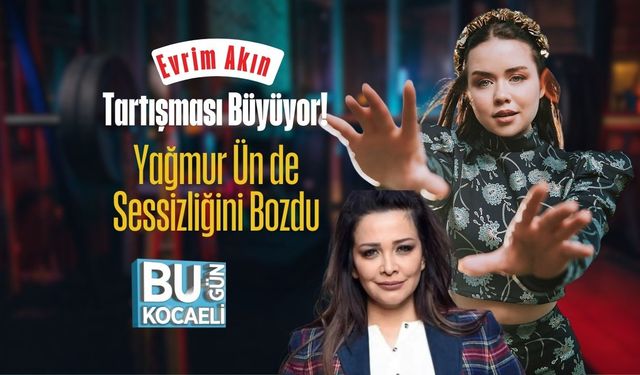 Evrim Akın Tartışması Büyüyor! Yağmur Ün de Sessizliğini Bozdu