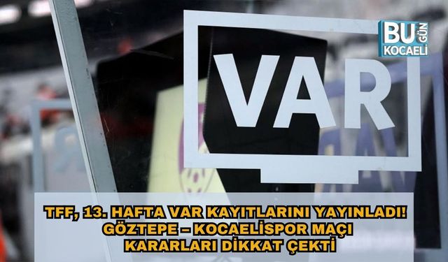 TFF, 13. Hafta VAR Kayıtlarını Yayınladı: Göztepe – Kocaelispor Maçı Kararları Dikkat Çekti